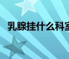 乳腺掛什么科室看比較好（乳腺掛什么科）
