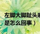 左腳大腳趾頭麻是怎么回事（左腳大腳趾頭麻是怎么回事）
