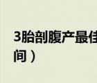 3胎剖腹產(chǎn)最佳時間（第三胎剖腹產(chǎn)的最佳時間）