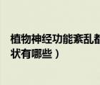 植物神經(jīng)功能紊亂都有哪些癥狀呢（植物神經(jīng)功能紊亂的癥狀有哪些）
