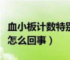 血小板計(jì)數(shù)特別高什么原因（血小板計(jì)數(shù)偏高怎么回事）
