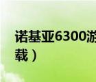 諾基亞6300游戲大全（諾基亞6500s游戲下載）
