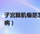 子宮腺肌瘤是怎么造成的（子宮腺肌瘤是什么?。?/>
                                    </a>
                                                </div>
                                    <div   id=