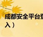 成都安全平臺登錄入口（成都安全平臺登錄進(jìn)入）