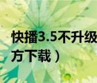 快播3.5不升級版怎么下（快播3 5不升級版官方下載）