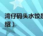 灣仔碼頭水餃?zhǔn)悄睦锏钠放疲匙写a頭品牌介紹）