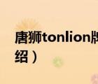 唐獅tonlion牌子圖片（唐獅Tonlion品牌介紹）
