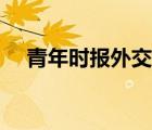 青年時(shí)報(bào)外交天團(tuán)（青年時(shí)報(bào)品牌介紹）
