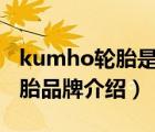 kumho輪胎是什么品牌（kumhotire錦湖輪胎品牌介紹）
