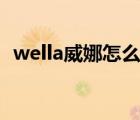 wella威娜怎么樣（WELLA威娜品牌介紹）
