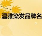 溫雅染發(fā)品牌名氣大嗎（溫雅染發(fā)品牌介紹）