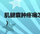 肌腱囊腫疼痛怎么緩解（肌腱囊腫是怎么治療）