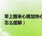 早上醒來心跳加快心慌是什么原因（早上醒來心慌心跳很快怎么緩解）