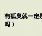 有狐臭就一定是油耳嗎（油耳朵就一定有狐臭嗎）