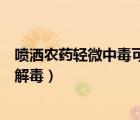 噴灑農(nóng)藥輕微中毒可以自己恢復(fù)嗎（噴灑農(nóng)藥中毒怎樣快速解毒）