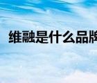 維融是什么品牌（Weirong維融品牌介紹）