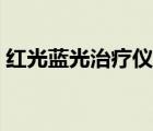 紅光藍(lán)光治療儀器（紅光藍(lán)光治療儀的作用）