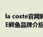la coste官網(wǎng)鱷魚品牌哪個(gè)是真的（LACOSTE鱷魚品牌介紹）