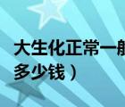 大生化正常一般多長(zhǎng)時(shí)間查一次（大生化一般多少錢）