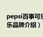 pepsi百事可樂(lè)是哪個(gè)國(guó)家的（Pepsi百事可樂(lè)品牌介紹）
