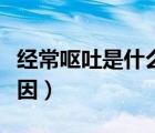 經(jīng)常嘔吐是什么原因女生（經(jīng)常嘔吐是什么原因）