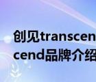 創(chuàng)見(jiàn)transcend固態(tài)硬盤(pán)怎么樣（創(chuàng)見(jiàn)Transcend品牌介紹）