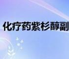 化療藥紫杉醇副作用（化療藥紫杉醇多少錢）