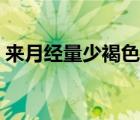來月經(jīng)量少褐色血渣子（來月經(jīng)量少怎么辦）