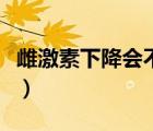 雌激素下降會不會不孕（雌激素低會不會不孕）