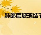 肺部磨玻璃結節(jié)嚴重嗎（肺部結節(jié)嚴重嗎）