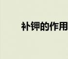 補鉀的作用與功效（補鉀吃什么藥）