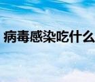 病毒感染吃什么藥退燒（病毒感染吃什么藥）