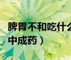 脾胃不和吃什么中成藥調(diào)理（脾胃不和吃什么中成藥）