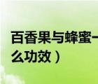 百香果與蜂蜜一起喝的功效（百香果蜂蜜有什么功效）