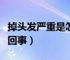 掉頭發(fā)嚴重是怎么引起的（掉頭發(fā)嚴重是怎么回事）