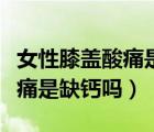 女性膝蓋酸痛是什么原因造成的（女性膝蓋酸痛是缺鈣嗎）