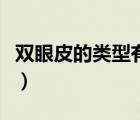 雙眼皮的類型有哪些（雙眼皮的類型包括什么）
