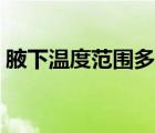 腋下溫度范圍多少正常（腋下溫度多少正常）