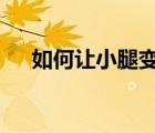 如何讓小腿變直變細(xì)（如何讓x腿變直）