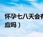 懷孕七八天會有什么反應(yīng)（懷孕七八天會有反應(yīng)嗎）
