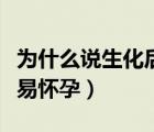 為什么說生化后更容易懷孕（為什么生化后容易懷孕）