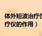 體外短波治療儀不熱是什么原因（體外短波治療儀的作用）