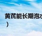 黃芪能長期泡水飲用嗎（黃芪能長期泡水喝嗎）