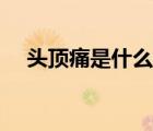頭頂痛是什么原因（頭頂痛是什么原因）