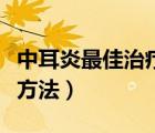 中耳炎最佳治療方法有哪些（中耳炎最佳治療方法）