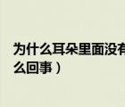 為什么耳朵里面沒有耳屎卻癢（耳朵里沒有耳屎但很癢是怎么回事）