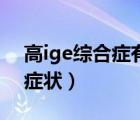 高ige綜合癥有生命危險嗎（高IgE綜合征的癥狀）