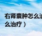 右腎囊腫怎么治療最好多少費(fèi)用（右腎囊腫怎么治療）