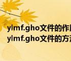 ylmf.gho文件的作用是什么（Windows10系統(tǒng)中安裝使用ylmf.gho文件的方法）