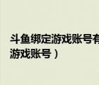 斗魚綁定游戲賬號有什么用（斗魚APP怎么綁定自己的其他游戲賬號）